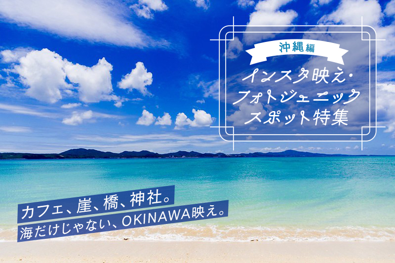 インスタ映え特集「スポット」沖縄観光情報WEBサイト おきなわ物語