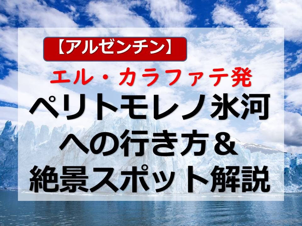 ペリト・モレノ氷河 行き方・料金・昼食などツアーバスロス・グラシアレス国立公園エルカラファテアルゼンチンパタゴニアGozamaru Daily