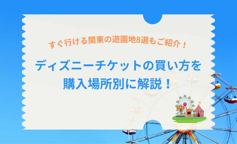 図解 ディズニーチケットの種類・値段・購入方法完全網羅！コンビニやオンラインで便利に
