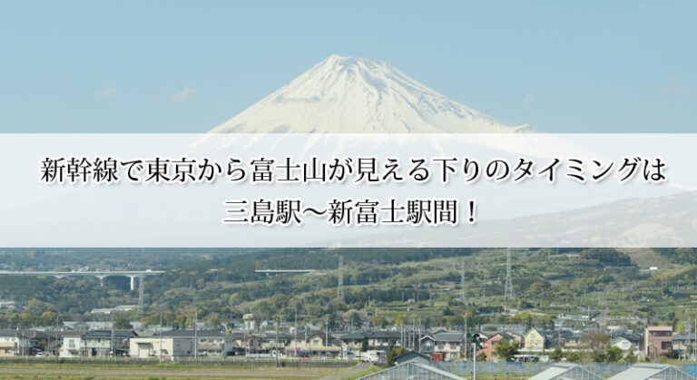 新幹線から富士山が見えるのは東京出発何分後？見える方角・座席・時間帯も解説