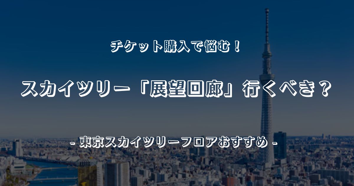 東京スカイツリーの前売券で割引入場お得なチケット予約方法と展望回廊ガイド — たびたびわがまま